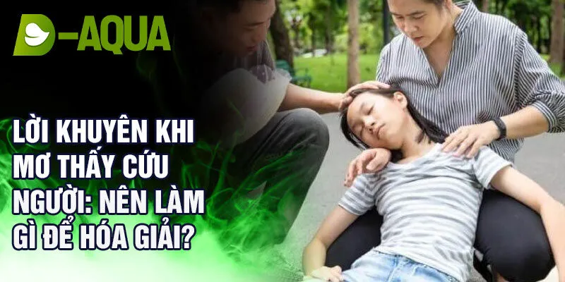 Lời khuyên khi mơ thấy cứu người: nên làm gì để hóa giải?