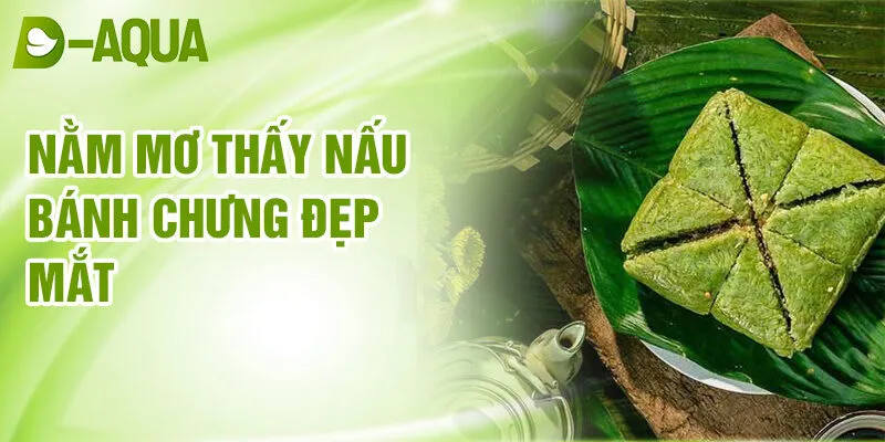 Nằm Mơ Thấy Nấu Bánh Chưng: Dự Báo Số Phận Bí Ẩn 2 Nằm mơ thấy nấu bánh chưng đẹp mắt