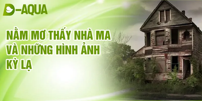 Nằm Mơ Thấy Nhà Ma: Khám Phá Bí Mật & Điềm Báo 2 Nằm mơ thấy nhà ma và những hình ảnh kỳ lạ