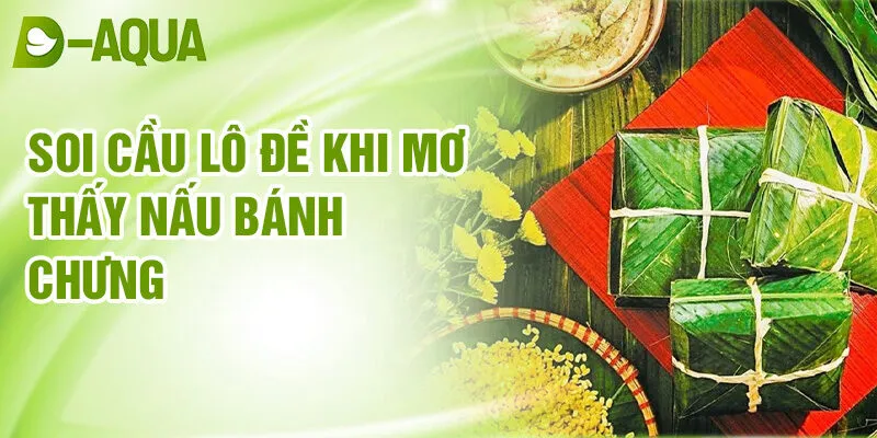 Nằm Mơ Thấy Nấu Bánh Chưng: Dự Báo Số Phận Bí Ẩn 3 Soi cầu lô đề khi mơ thấy nấu bánh chưng