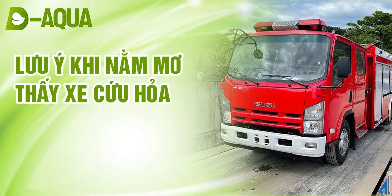 Nằm Mơ Thấy Xe Cứu Hỏa: Đối Mặt Thử Thách Mạnh Mẽ 4 Lưu ý khi nằm mơ thấy xe cứu hỏa